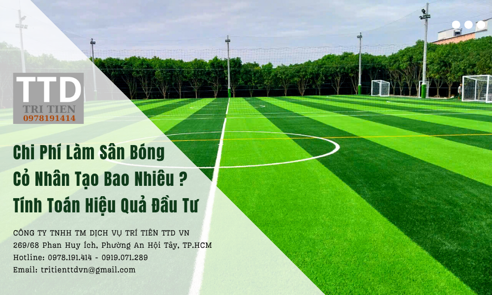 Chi Phí Làm Sân Bóng Cỏ Nhân Tạo Bao Nhiêu? Tính Toán Hiệu Quả Đầu Tư