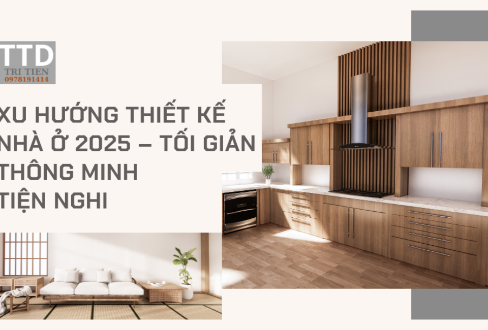 Xu Hướng Thiết Kế Nhà Ở 2025 – Tối Giản, Thông Minh, Tiện Nghi
