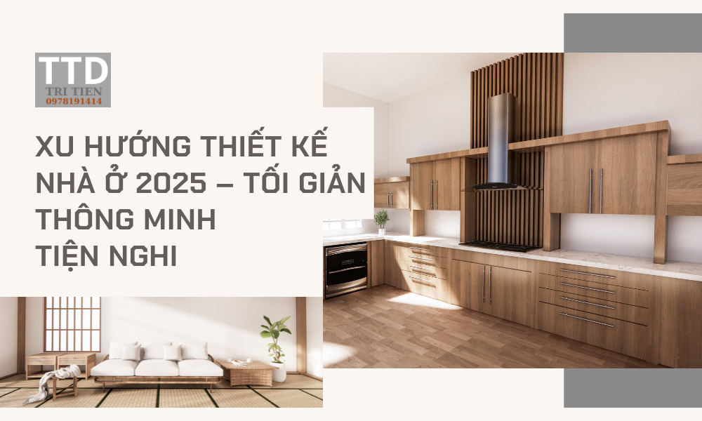 Xu Hướng Thiết Kế Nhà Ở 2025 – Tối Giản, Thông Minh, Tiện Nghi