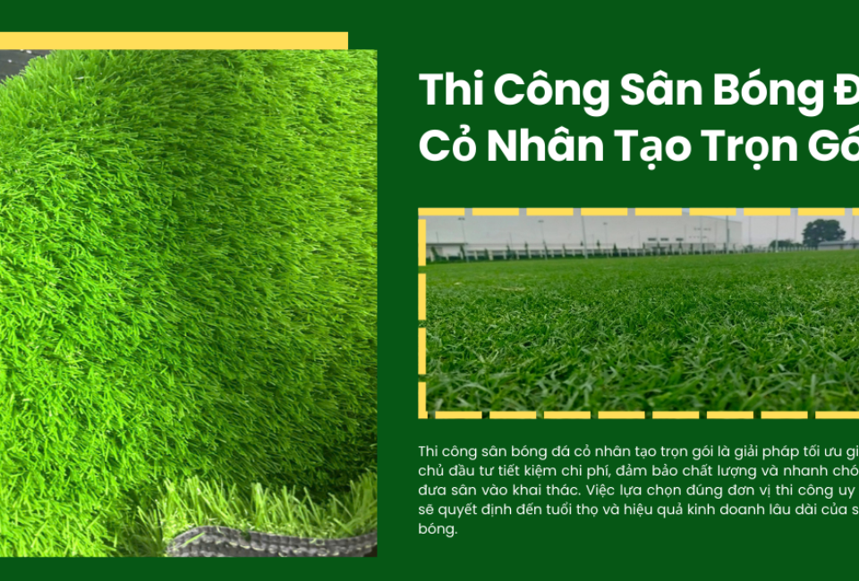 Thi Công Sân Bóng Đá Cỏ Nhân Tạo Trọn Gói – Giá Tốt, Chất Lượng Cao