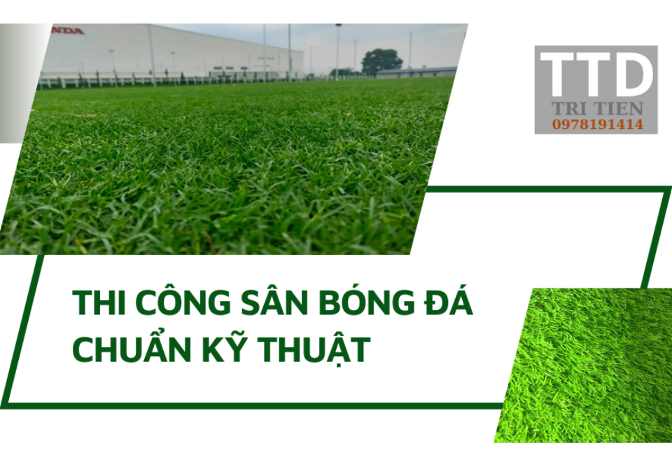 Thi Công Sân Bóng Đá Chuẩn Kỹ Thuật – Thoát Nước Tốt, Ít Bảo Trì